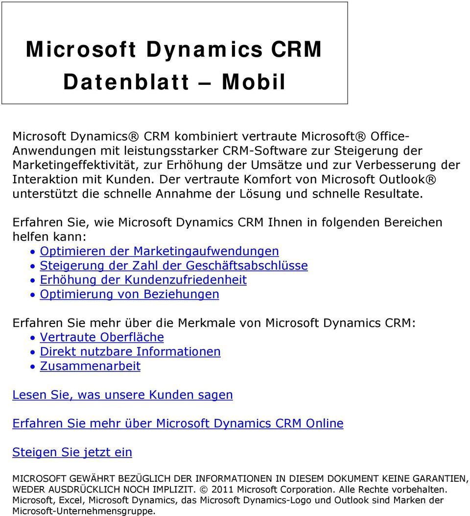 Erfahren Sie, wie Microsoft Dynamics CRM Ihnen in folgenden Bereichen helfen kann: Optimieren der Marketingaufwendungen Steigerung der Zahl der Geschäftsabschlüsse Erhöhung der Kundenzufriedenheit