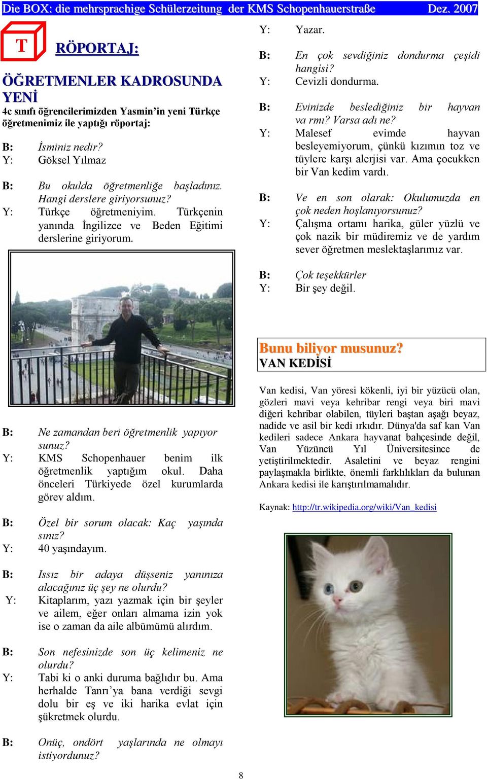Y: KMS Schopenhauer benim ilk önceleri Türkiyede özel kurumlarda B: Özel bir sorum olacak: Kaç ya Y: Van kedisi, Van yöresi kökenli, iyi bir yüzücü olan,