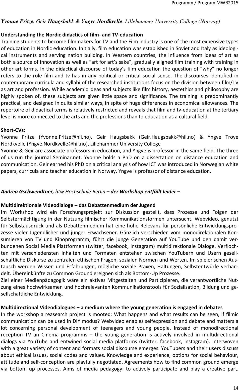 Initially, film education was established in Soviet and Italy as ideological instruments and serving nation building.