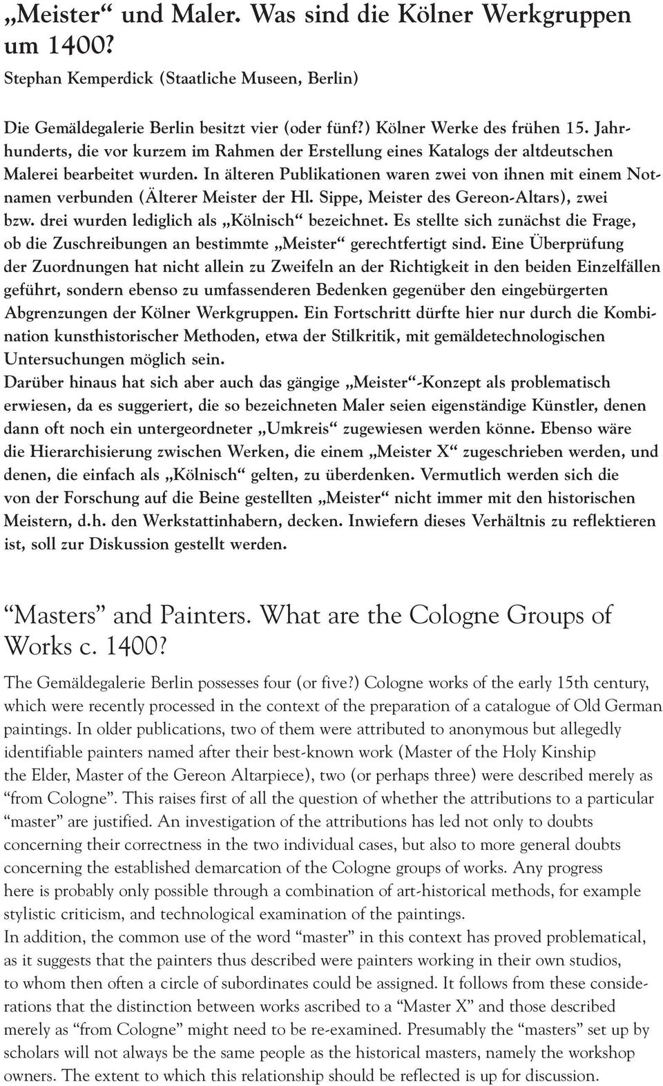 In älteren Publikationen waren zwei von ihnen mit einem Not - namen verbunden (Älterer Meister der Hl. Sippe, Meister des Gereon-Altars), zwei bzw. drei wurden lediglich als Kölnisch bezeichnet.