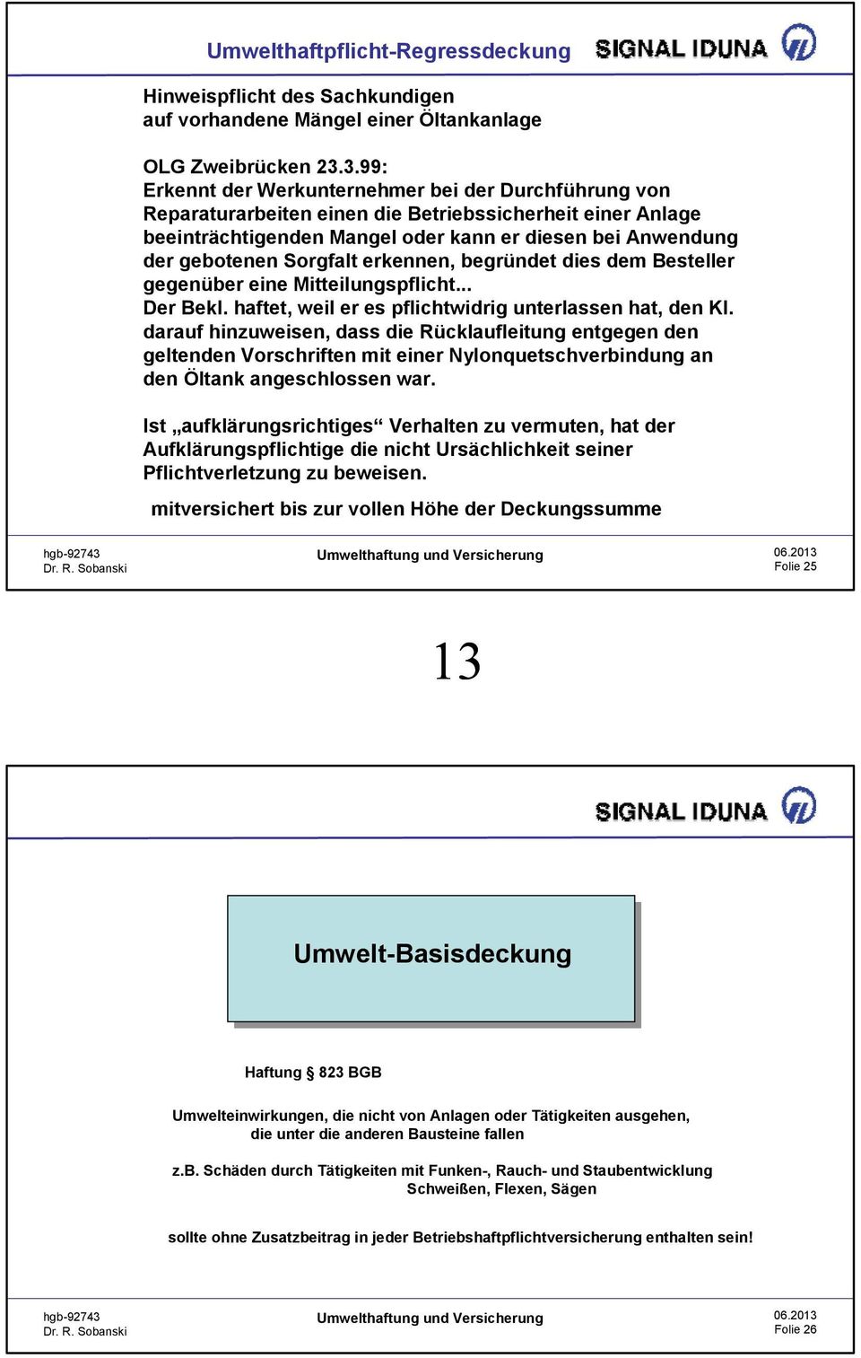 Sorgfalt erkennen, begründet dies dem Besteller gegenüber eine Mitteilungspflicht... Der Bekl. haftet, weil er es pflichtwidrig unterlassen hat, den Kl.