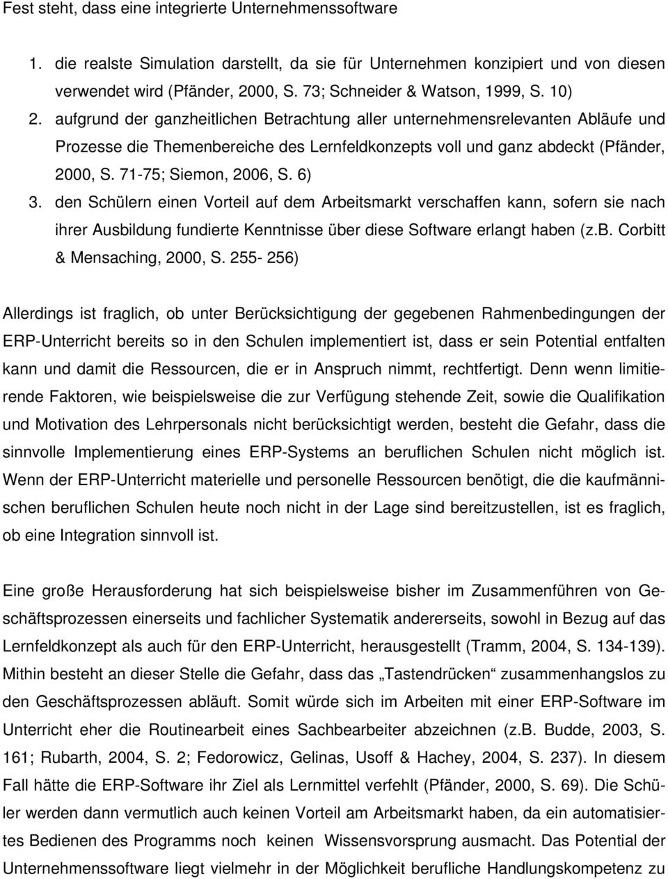 aufgrund der ganzheitlichen Betrachtung aller unternehmensrelevanten Abläufe und Prozesse die Themenbereiche des Lernfeldkonzepts voll und ganz abdeckt (Pfänder, 2000, S. 71-75; Siemon, 2006, S. 6) 3.