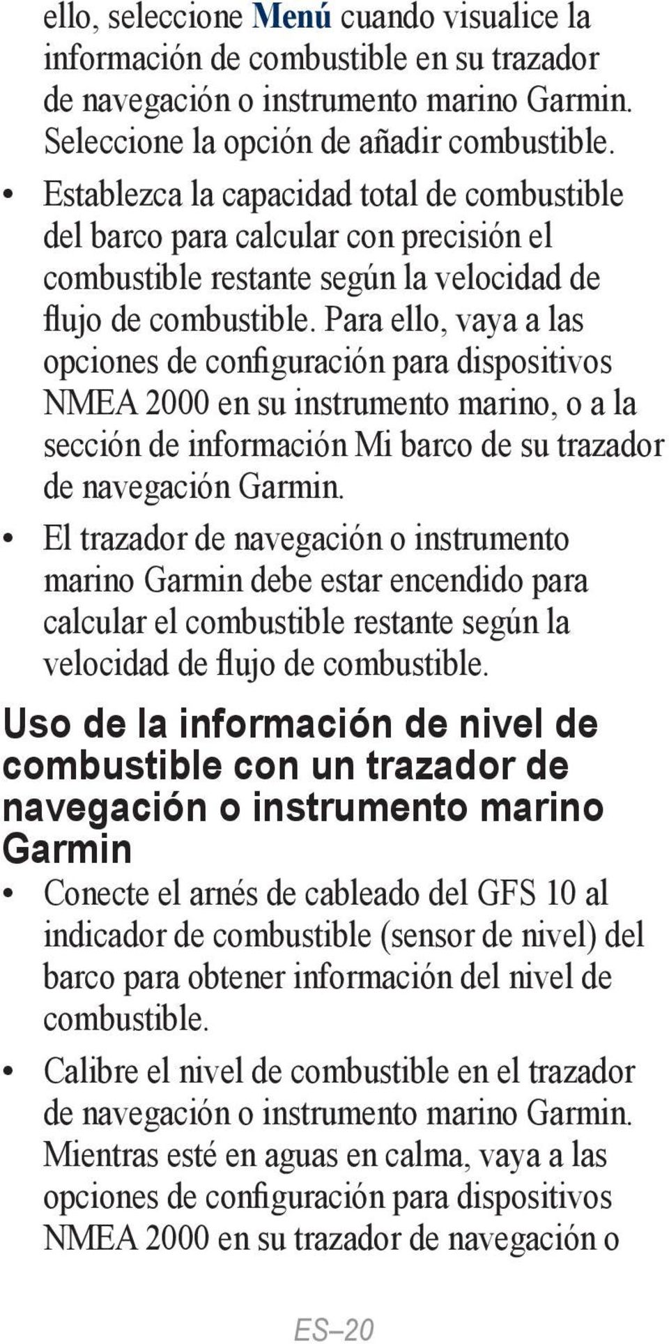 Para ello, vaya a las opciones de configuración para dispositivos NMEA 2000 en su instrumento marino, o a la sección de información Mi barco de su trazador de navegación Garmin.