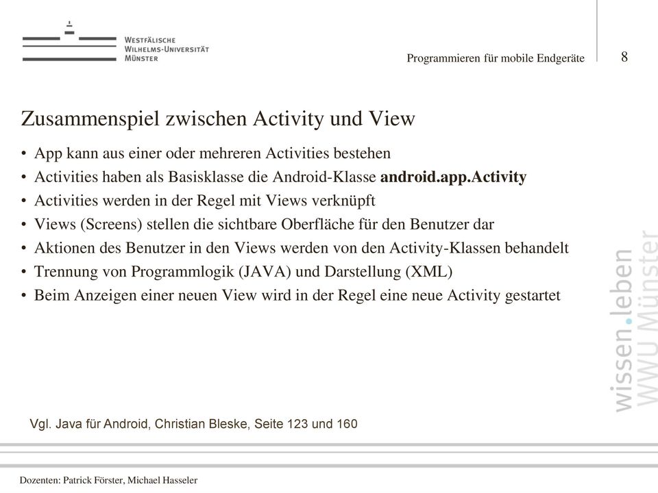 activity Activities werden in der Regel mit Views verknüpft Views (Screens) stellen die sichtbare Oberfläche für den Benutzer dar Aktionen des