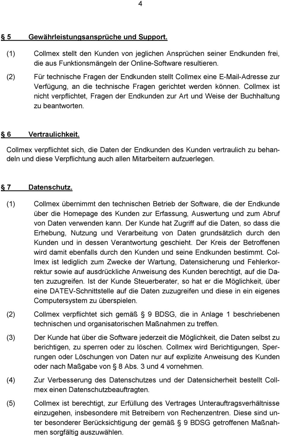 Collmex ist nicht verpflichtet, Fragen der Endkunden zur Art und Weise der Buchhaltung zu beantworten. 6 Vertraulichkeit.