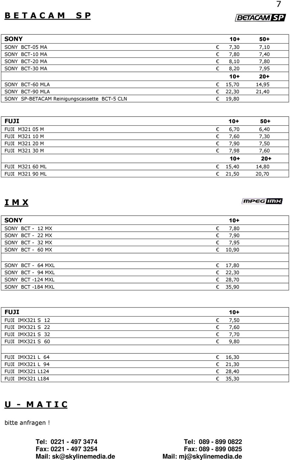 ML 21,50 20,70 I M X SONY 10+ SONY BCT - 12 MX 7,80 SONY BCT - 22 MX 7,90 SONY BCT - 32 MX 7,95 SONY BCT - 60 MX 10,90 SONY BCT - 64 MXL 17,80 SONY BCT - 94 MXL 22,30 SONY BCT -124 MXL 28,70 SONY BCT