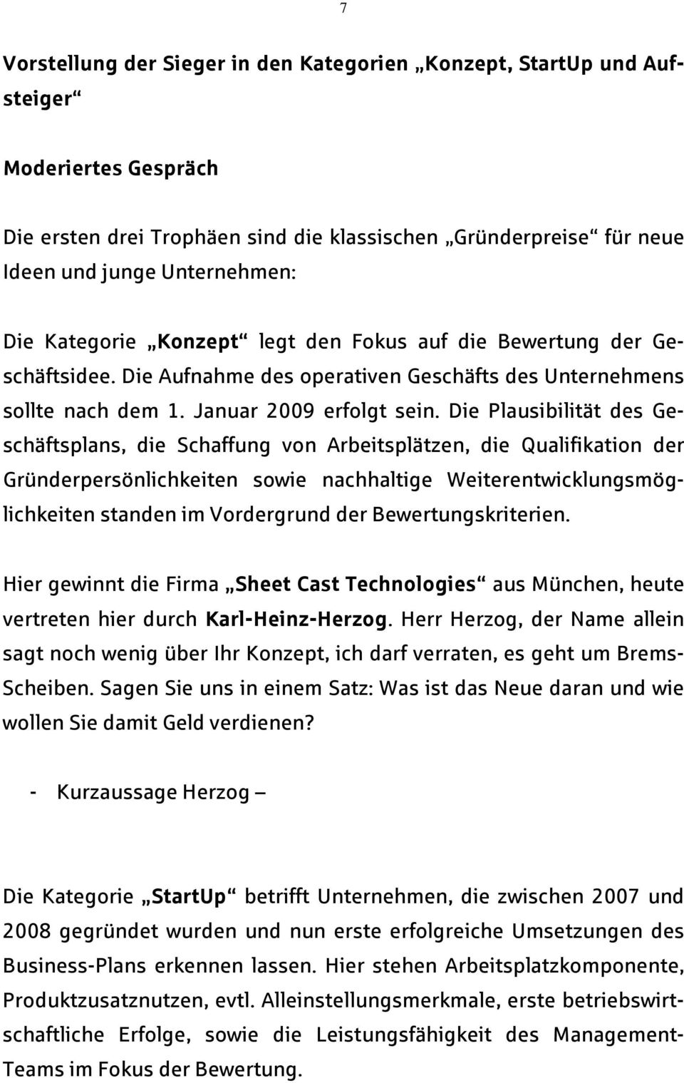 Die Plausibilität des Geschäftsplans, die Schaffung von Arbeitsplätzen, die Qualifikation der Gründerpersönlichkeiten sowie nachhaltige Weiterentwicklungsmöglichkeiten standen im Vordergrund der