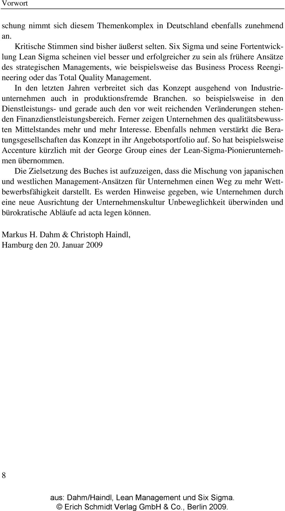 oder das Total Quality Management. In den letzten Jahren verbreitet sich das Konzept ausgehend von Industrieunternehmen auch in produktionsfremde Branchen.