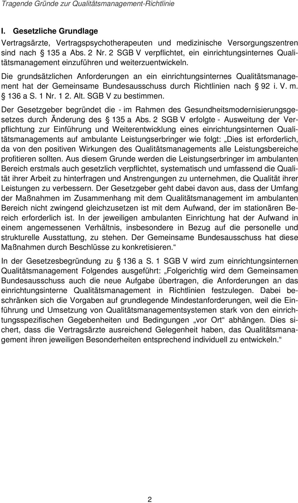 Die grundsätzlichen Anforderungen an ein einrichtungsinternes Qualitätsmanagement hat der Gemeinsame Bundesausschuss durch Richtlinien nach 92 i. V. m. 136 a S. 1 Nr. 1 2. Alt. SGB V zu bestimmen.