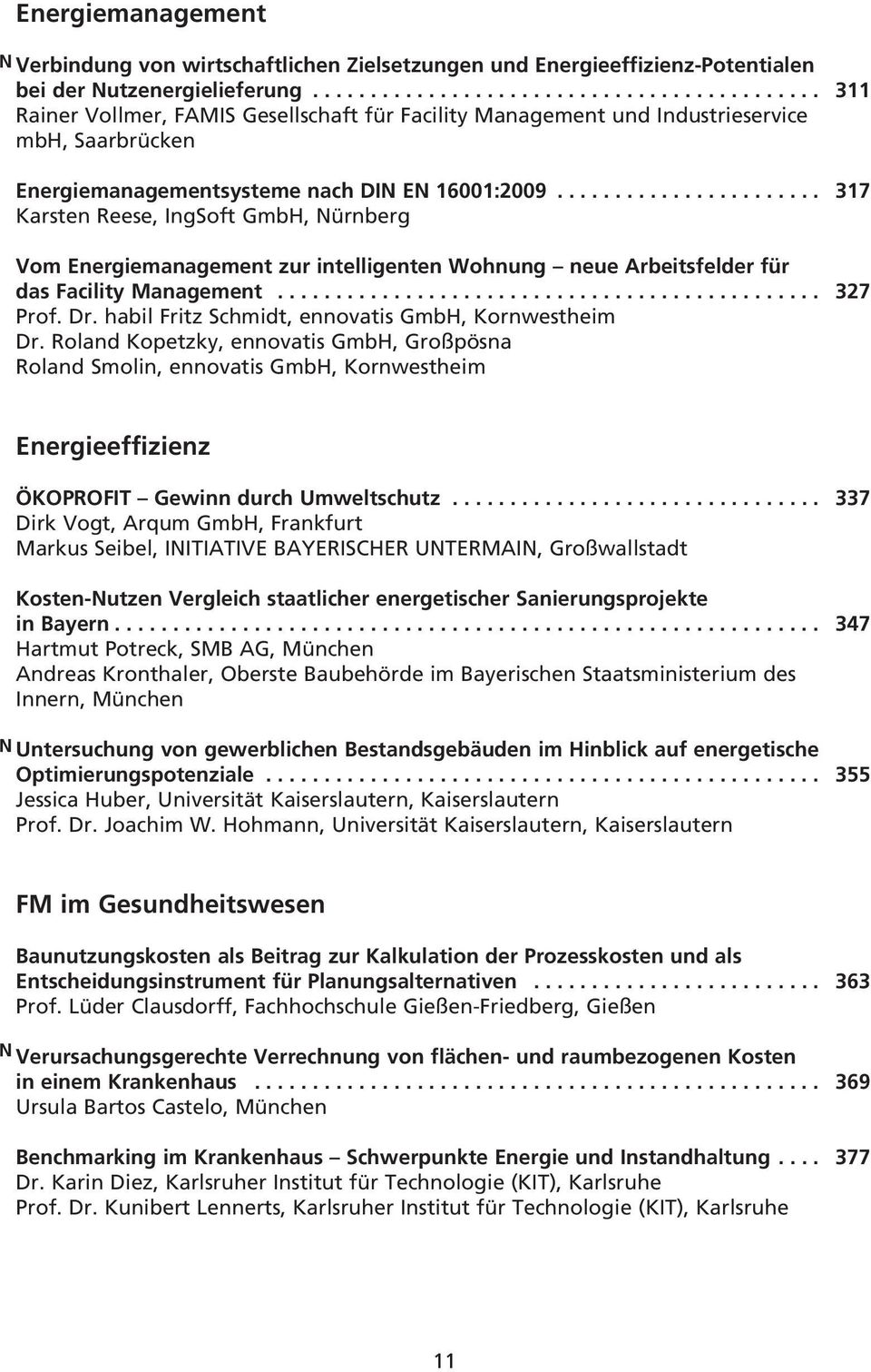 ...................... 317 Karsten Reese, IngSoft GmbH, Nürnberg Vom Energiemanagement zur intelligenten Wohnung neue Arbeitsfelder für das Facility Management............................................... 327 Prof.