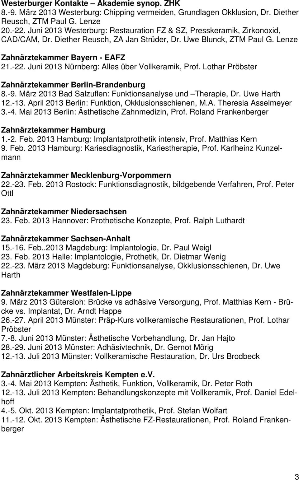 Juni 2013 Nürnberg: Alles über Vollkeramik, Prof. Lothar Pröbster Zahnärztekammer Berlin-Brandenburg 8.-9. März 2013 Bad Salzuflen: Funktionsanalyse und Therapie, Dr. Uwe Harth 12.-13.