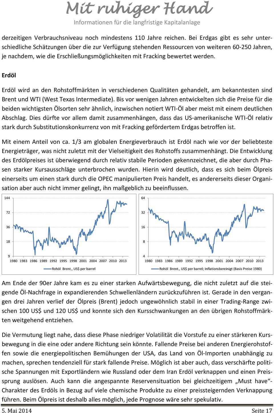 werden. Erdöl Erdöl wird an den Rohstoffmärkten in verschiedenen Qualitäten gehandelt, am bekanntesten sind Brent und WTI (West Texas Intermediate).