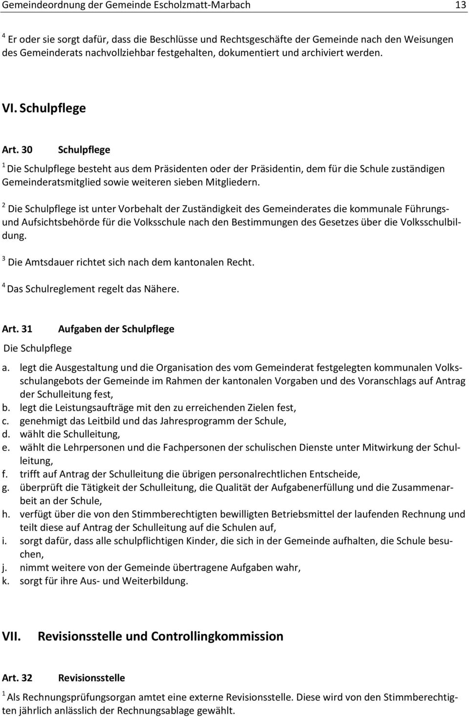 30 Schulpflege 1 Die Schulpflege besteht aus dem Präsidenten oder der Präsidentin, dem für die Schule zuständigen Gemeinderatsmitglied sowie weiteren sieben Mitgliedern.