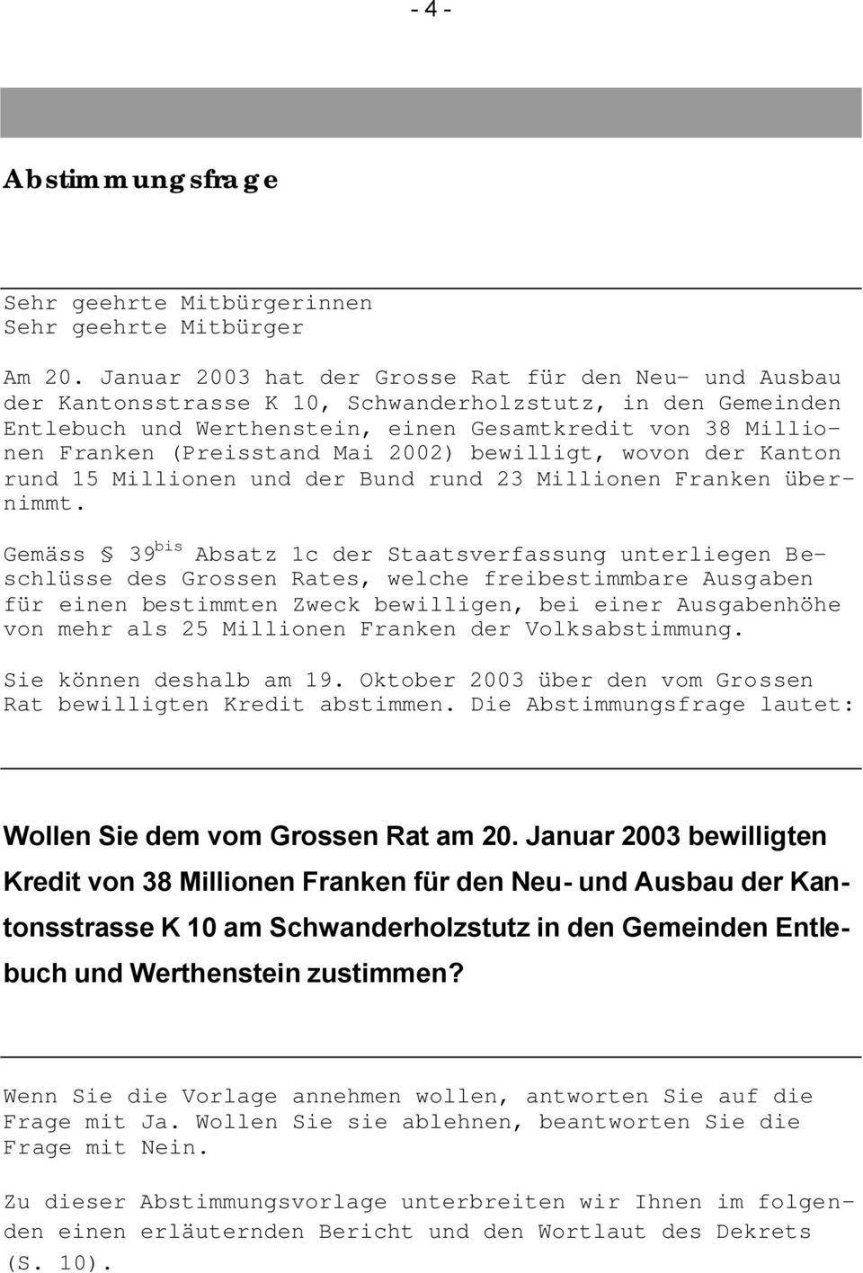 (Preisstand Mai 2002) bewilligt, wovon der Kanton rund 15 Millionen und der Bund rund 23 Millionen Franken übernimmt.