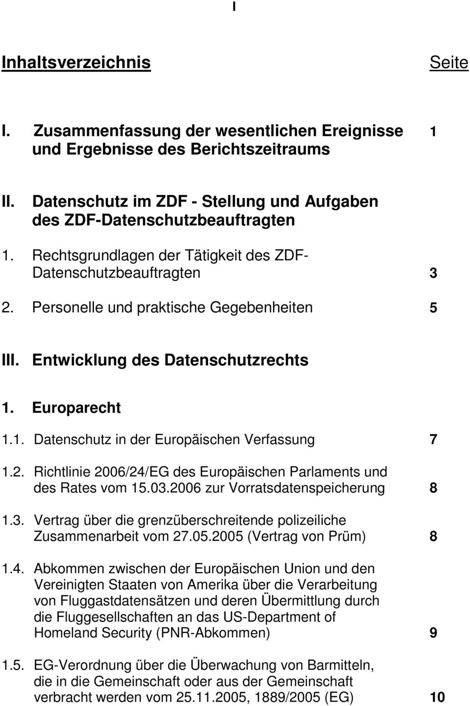 2. Richtlinie 2006/24/EG des Europäischen Parlaments und des Rates vom 15.03.2006 zur Vorratsdatenspeicherung 8 1.3. Vertrag über die grenzüberschreitende polizeiliche Zusammenarbeit vom 27.05.