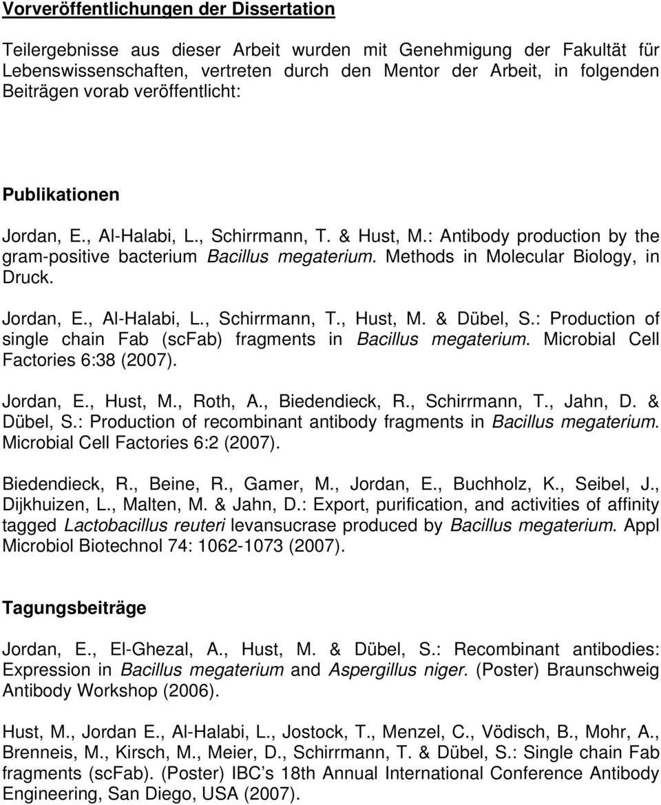 Methods in Molecular Biology, in Druck. Jordan, E., Al-Halabi, L., Schirrmann, T., Hust, M. & Dübel, S.: Production of single chain Fab (scfab) fragments in Bacillus megaterium.