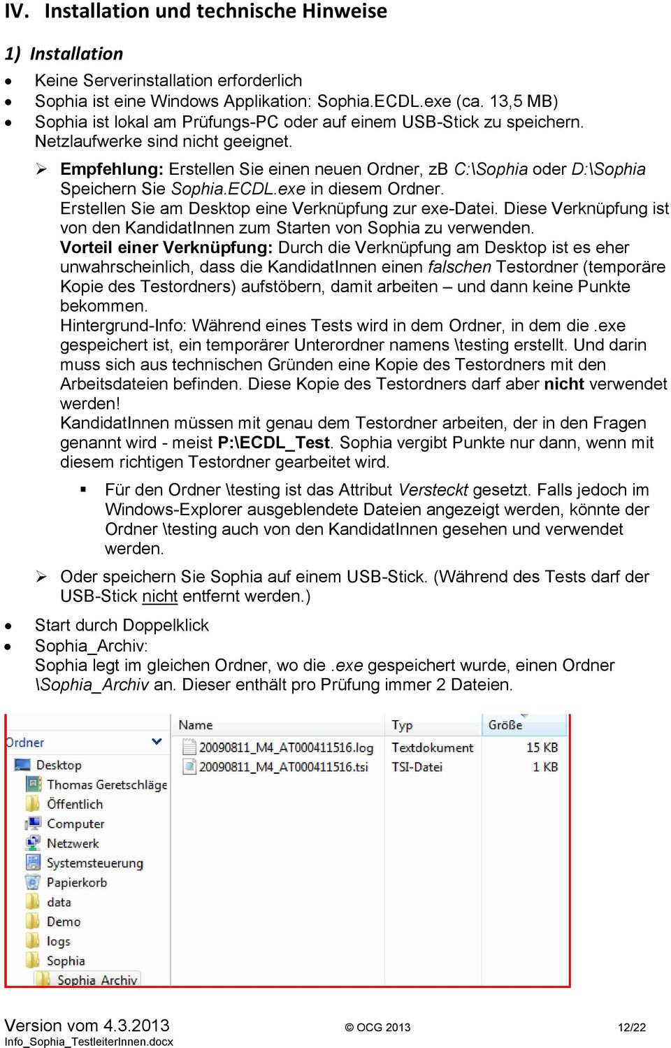 Empfehlung: Erstellen Sie einen neuen Ordner, zb C:\Sophia oder D:\Sophia Speichern Sie Sophia.ECDL.exe in diesem Ordner. Erstellen Sie am Desktop eine Verknüpfung zur exe-datei.