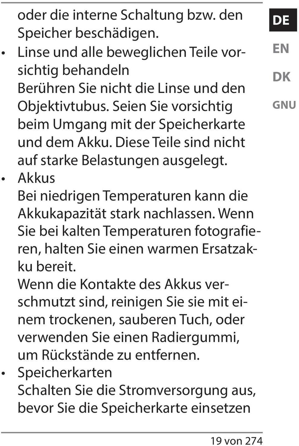 Akkus Bei niedrigen Temperaturen kann die Akkukapazität stark nachlassen. Wenn Sie bei kalten Temperaturen fotografieren, halten Sie einen warmen Ersatzakku bereit.