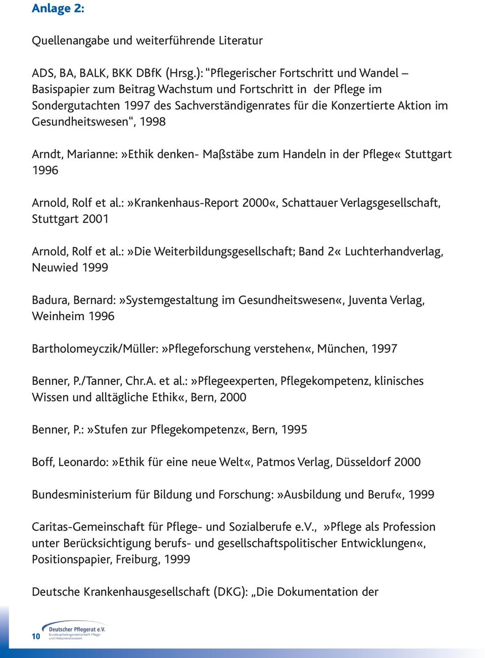 Gesundheitswesen, 1998 Arndt, Marianne:»Ethik denken- Maßstäbe zum Handeln in der Pflege«Stuttgart 1996 Arnold, Rolf et al.