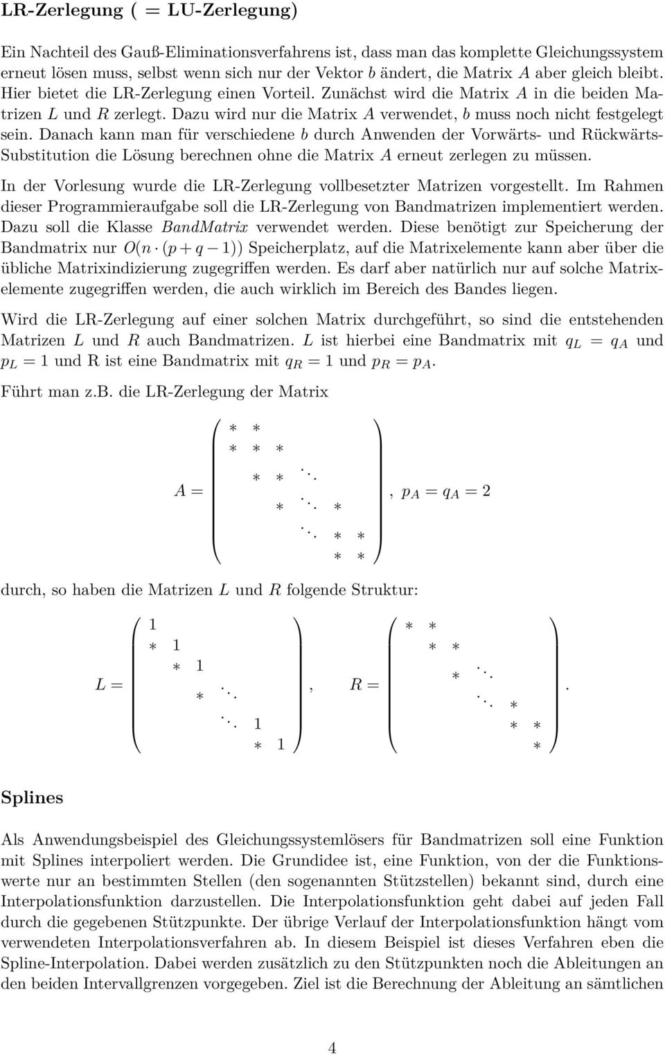 Danach kann man für verschiedene b durch Anwenden der Vorwärts- und Rückwärts- Substitution die Lösung berechnen ohne die Matrix A erneut zerlegen zu müssen In der Vorlesung wurde die LR-Zerlegung