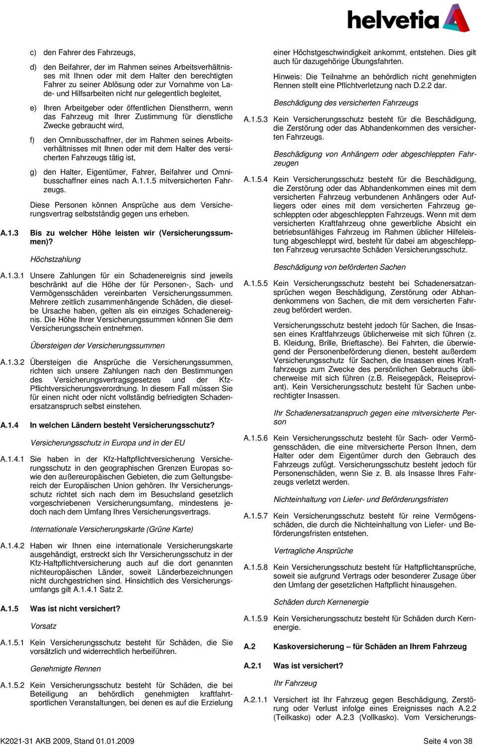 Omnibusschaffner, der im Rahmen seines Arbeitsverhältnisses mit Ihnen oder mit dem Halter des versicherten Fahrzeugs tätig ist, g) den Halter, Eigentümer, Fahrer, Beifahrer und Omnibusschaffner eines