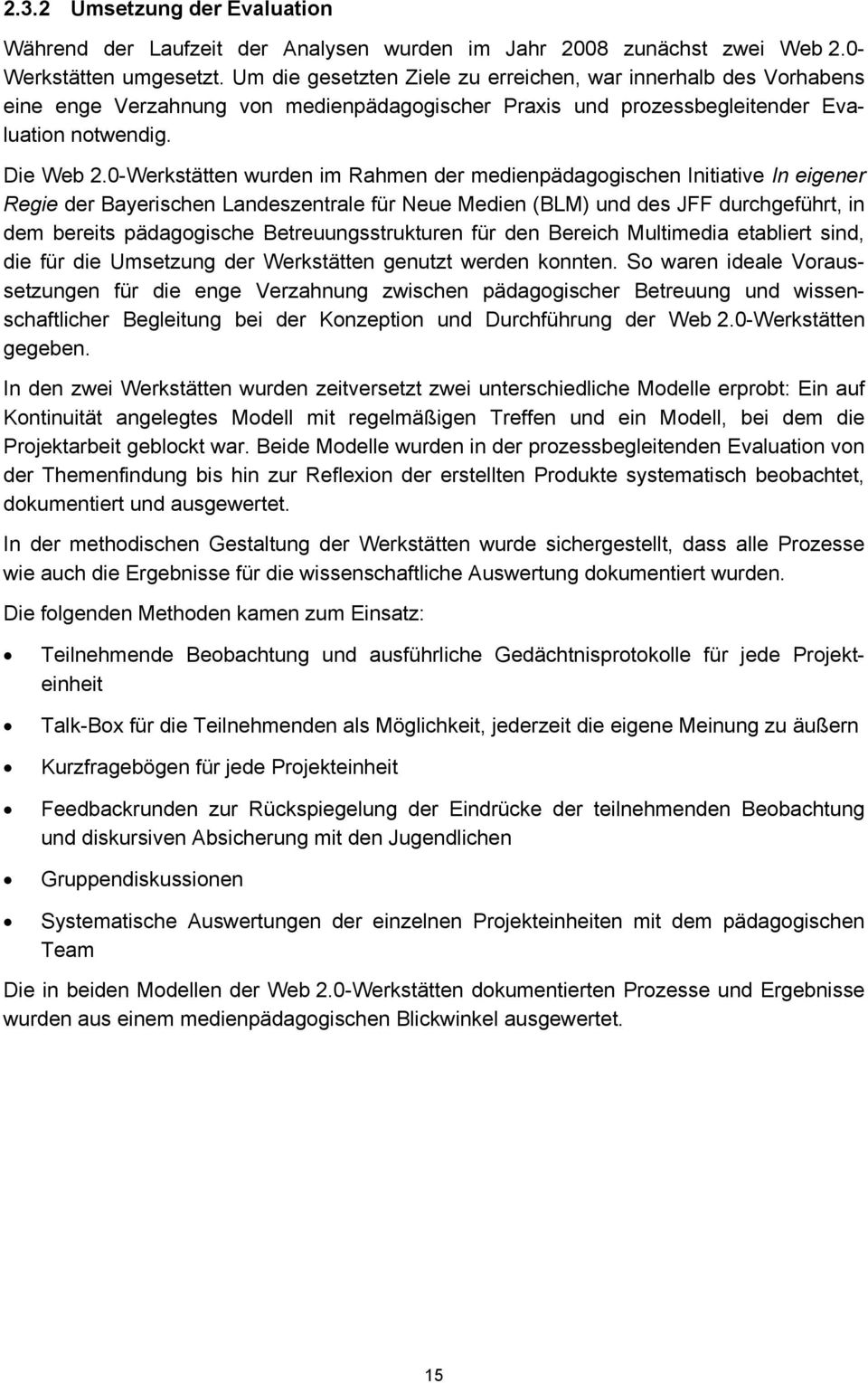 0-Werkstätten wurden im Rahmen der medienpädagogischen Initiative In eigener Regie der Bayerischen Landeszentrale für Neue Medien (BLM) und des JFF durchgeführt, in dem bereits pädagogische