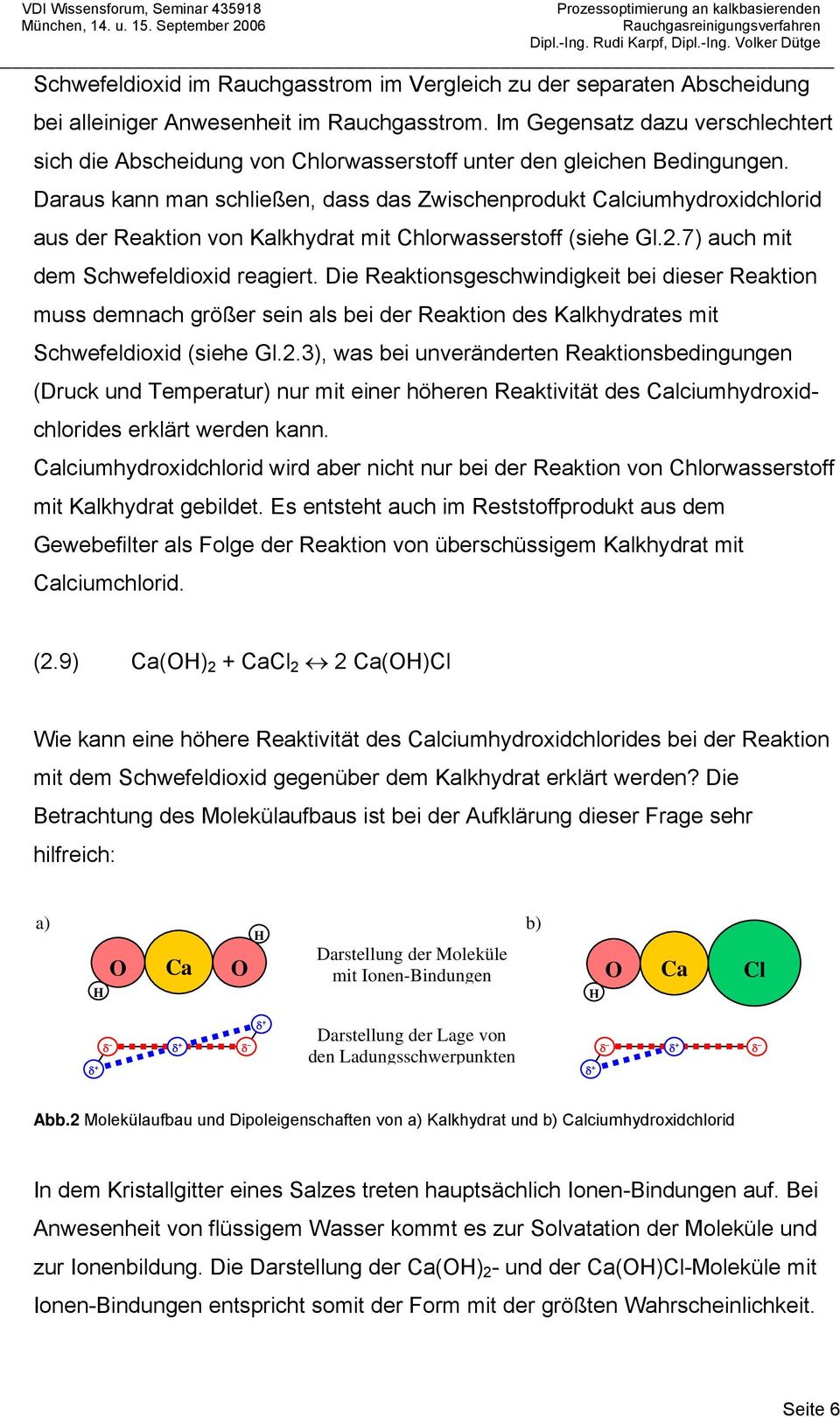 Daraus kann man schließen, dass das Zwischenprodukt Calciumhydroxidchlorid aus der Reaktion von Kalkhydrat mit Chlorwasserstoff (siehe Gl.2.7) auch mit dem Schwefeldioxid reagiert.