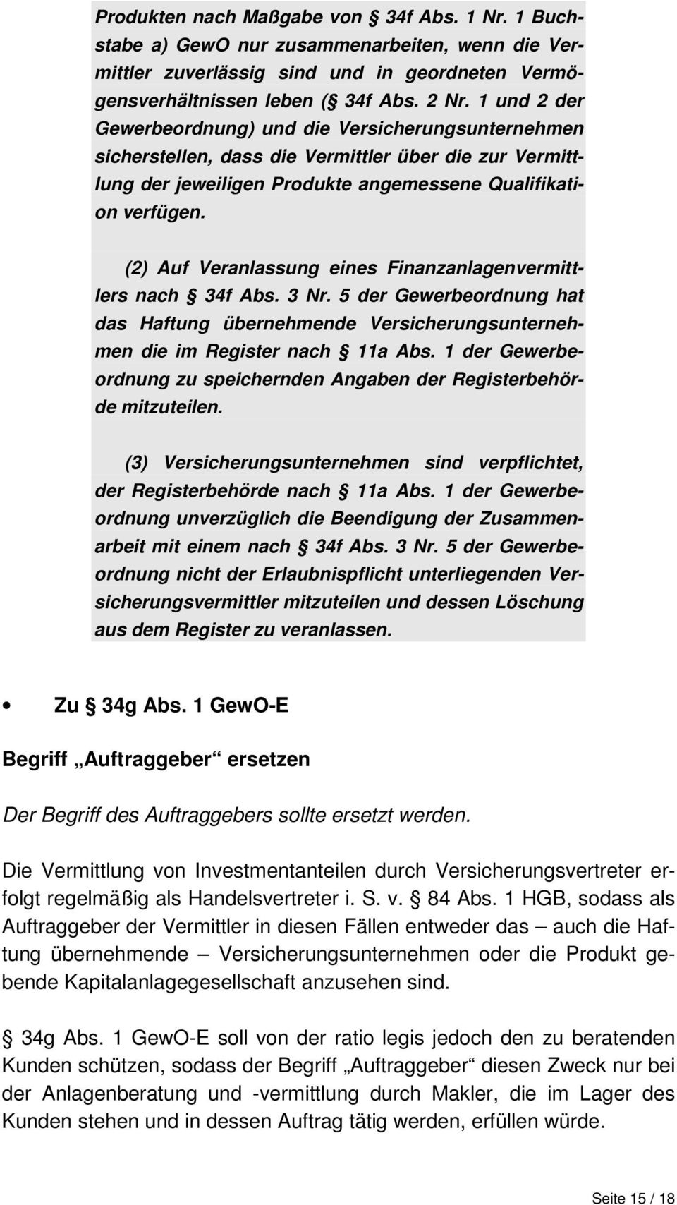 (2) Auf Veranlassung eines Finanzanlagenvermittlers nach 34f Abs. 3 Nr. 5 der Gewerbeordnung hat das Haftung übernehmende Versicherungsunternehmen die im Register nach 11a Abs.