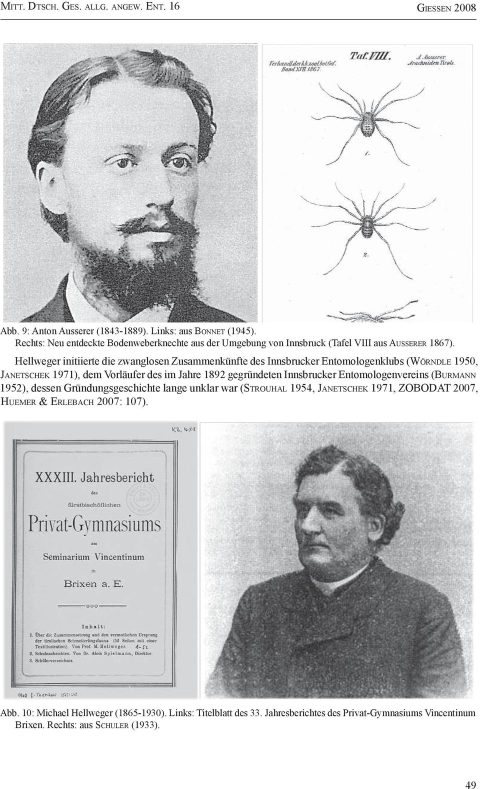 Hellweger initiierte die zwanglosen Zusammenkünfte des Innsbrucker Entomologenklubs (Wö r n d l e 1950, Ja n e t s c h e k 1971), dem Vorläufer des im Jahre 1892 gegründeten Innsbrucker