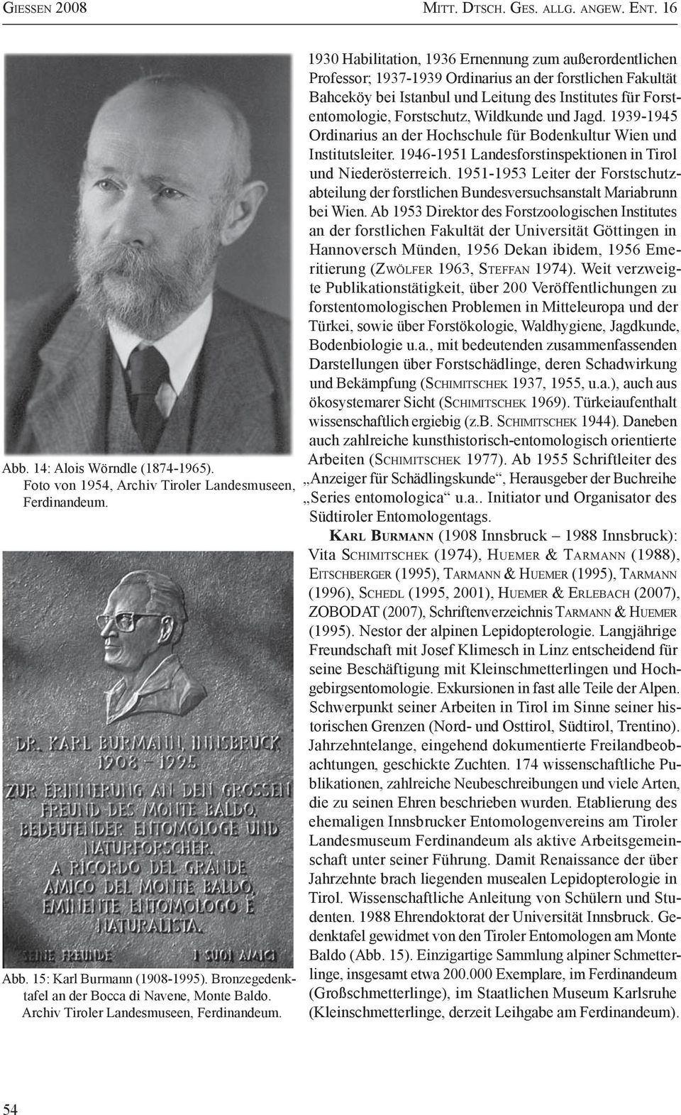 1930 Habilitation, 1936 Ernennung zum außer ordentlichen Professor; 1937-1939 Ordinarius an der fors tlichen Fakultät Bahceköy bei Istanbul und Leitung des Institutes für Forstentomologie,