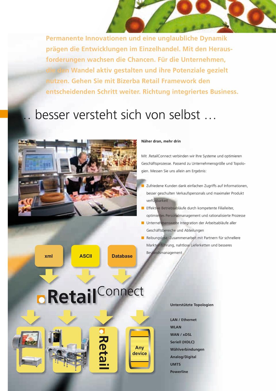 besser versteht sich von selbst Näher dran, mehr drin Mit.RetailConnect verbinden wir Ihre Systeme und optimieren Geschäftsprozesse. Passend zu Unternehmensgröße und Topologien.