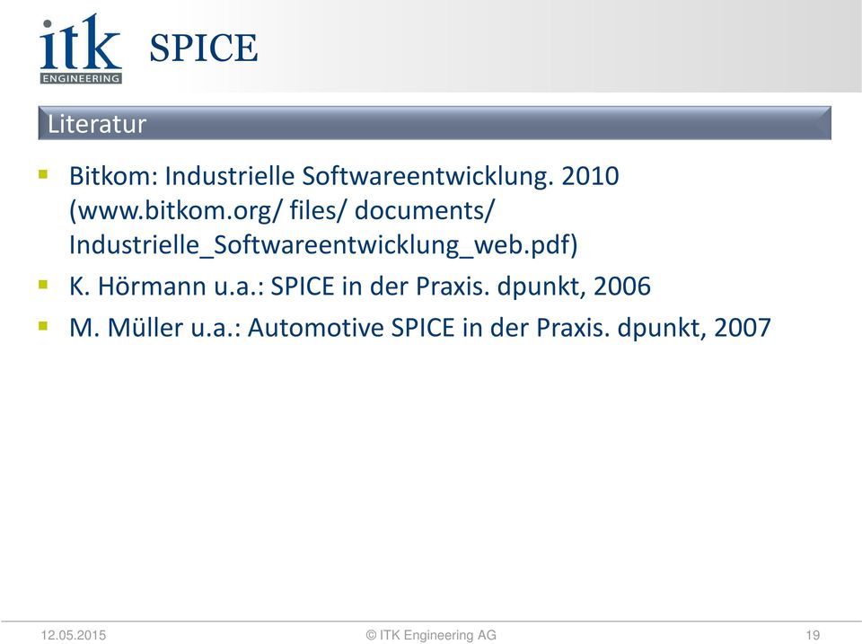 Hörmann u.a.: SPICE in der Praxis. dpunkt, 2006 M. Müller u.a.: Automotive SPICE in der Praxis.