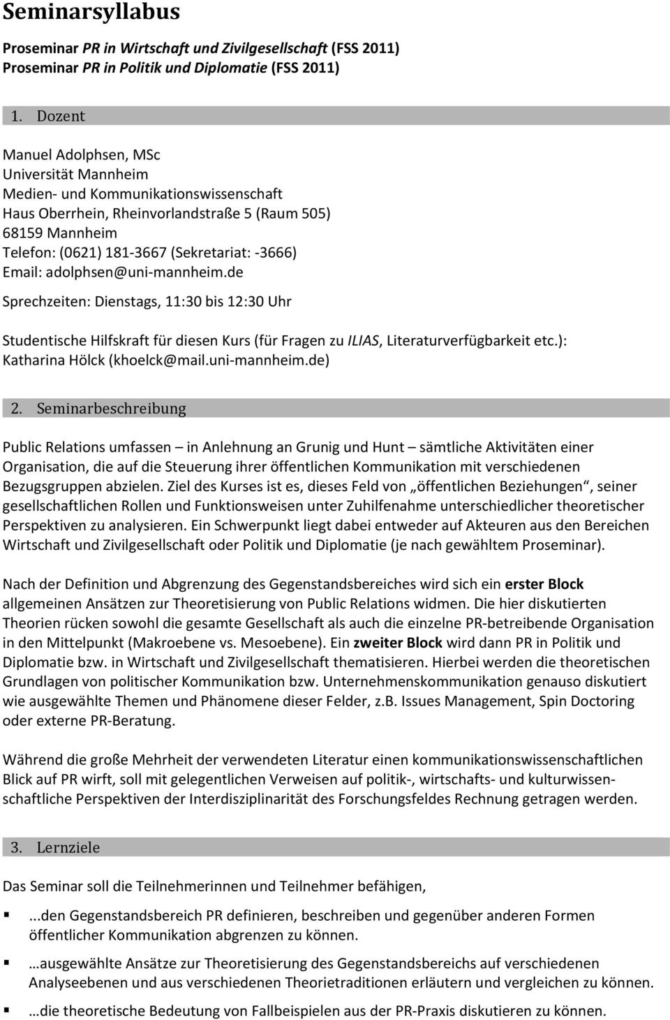 Email: adolphsen@uni mannheim.de Sprechzeiten: Dienstags, 11:30 bis 12:30 Uhr Studentische Hilfskraft für diesen Kurs (für Fragen zu ILIAS, Literaturverfügbarkeit etc.): Katharina Hölck (khoelck@mail.