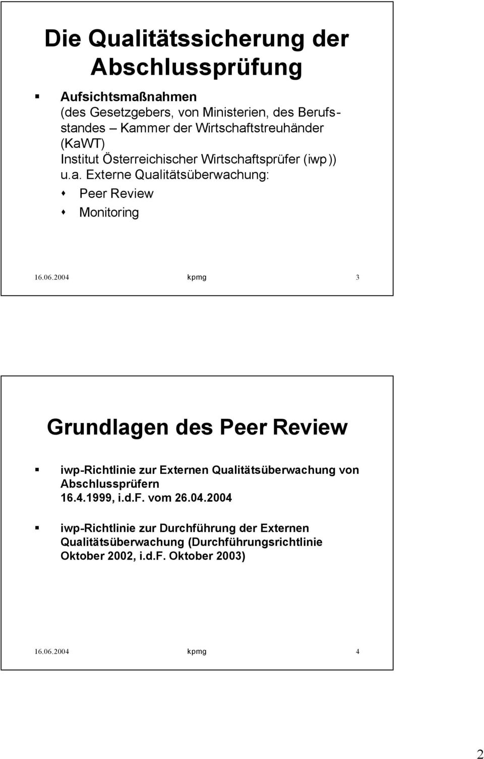 06.2004 kpmg 3 Grundlagen des Peer Review iwp-richtlinie zur Externen Qualitätsüberwachung von Abschlussprüfern 16.4.1999, i.d.f. vom 26.04.2004 iwp-richtlinie zur Durchführung der Externen Qualitätsüberwachung (Durchführungsrichtlinie Oktober 2002, i.