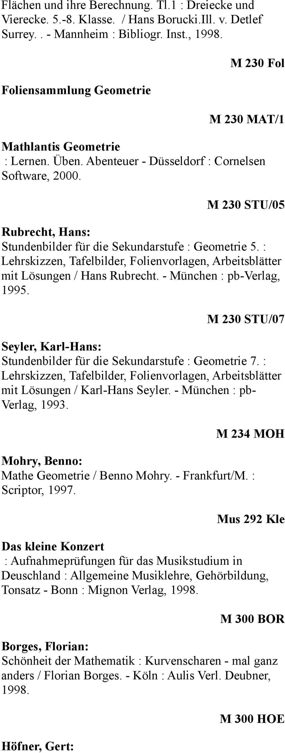 M 230 STU/05 Rubrecht, Hans: Stundenbilder für die Sekundarstufe : Geometrie 5. : Lehrskizzen, Tafelbilder, Folienvorlagen, Arbeitsblätter mit Lösungen / Hans Rubrecht. - München : pb-verlag, 1995.
