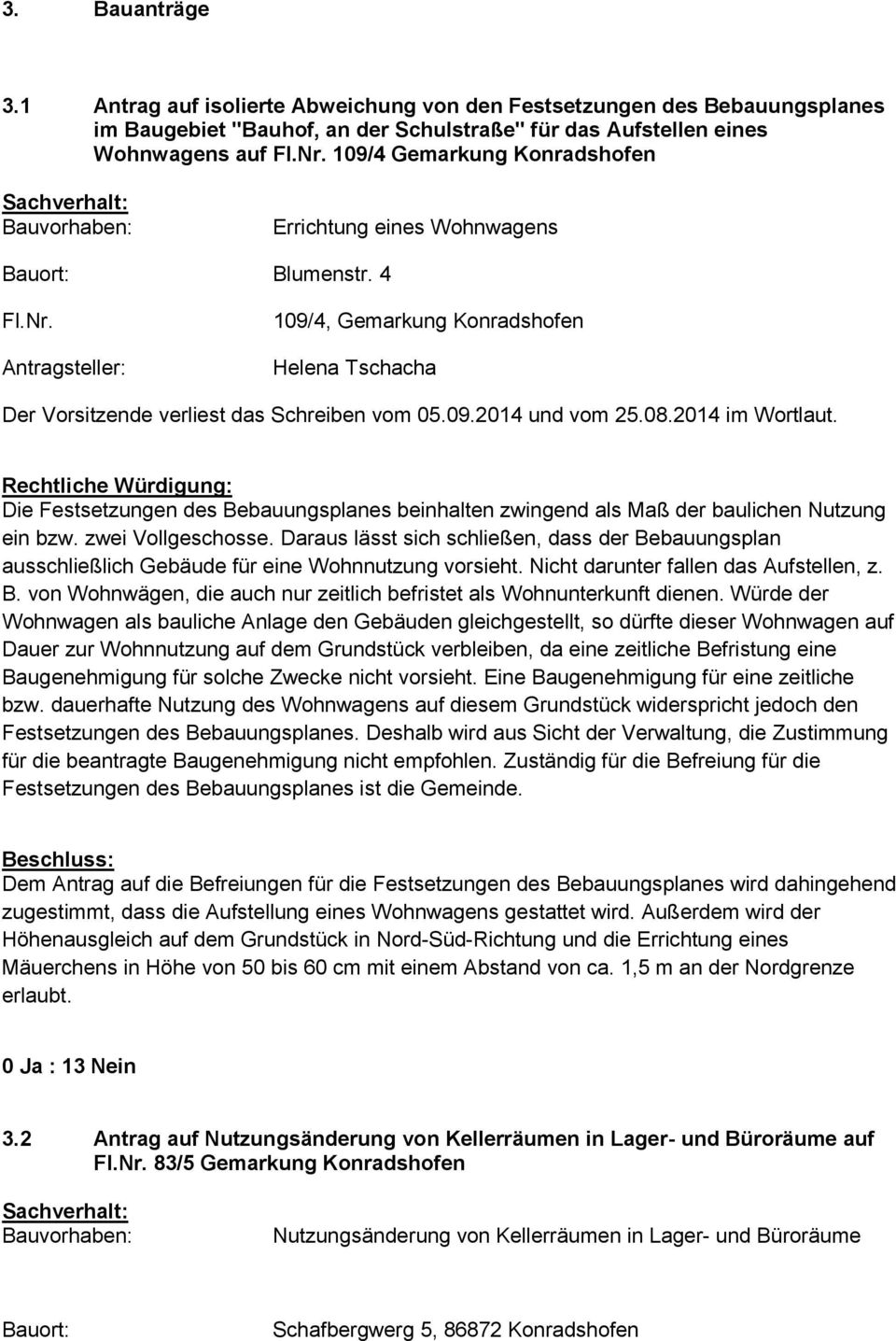 Antragsteller: 109/4, Gemarkung Konradshofen Helena Tschacha Der Vorsitzende verliest das Schreiben vom 05.09.2014 und vom 25.08.2014 im Wortlaut.