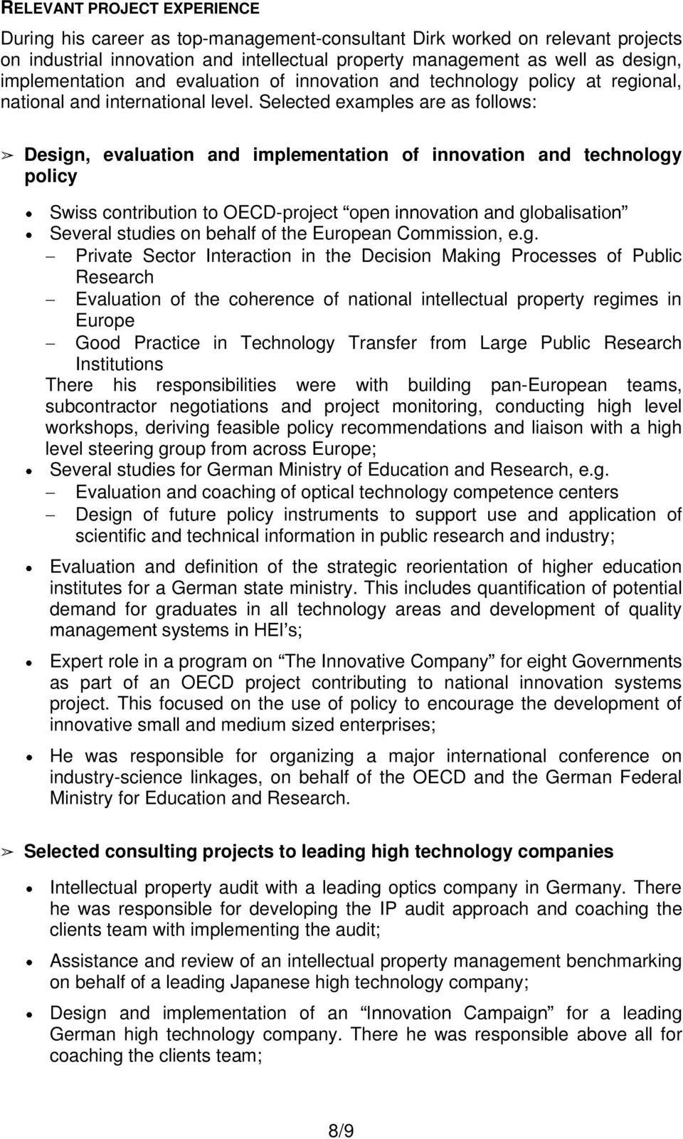 Selected examples are as follows: Design, evaluation and implementation of innovation and technology policy Swiss contribution to OECD-project open innovation and globalisation Several studies on