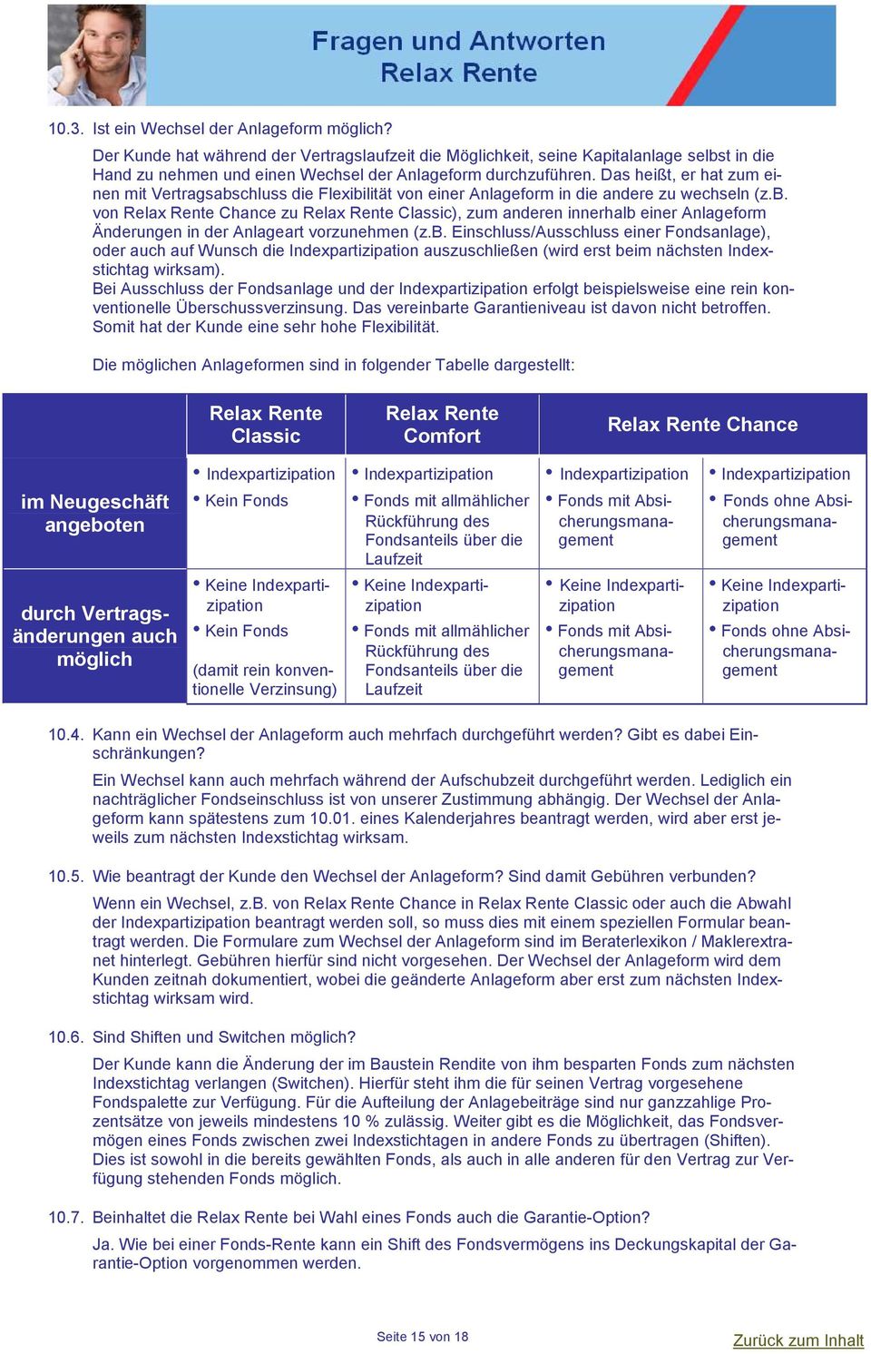 Das heißt, er hat zum einen mit Vertragsabschluss die Flexibilität von einer Anlageform in die andere zu wechseln (z.b. von Relax Rente Chance zu Relax Rente Classic), zum anderen innerhalb einer Anlageform Änderungen in der Anlageart vorzunehmen (z.