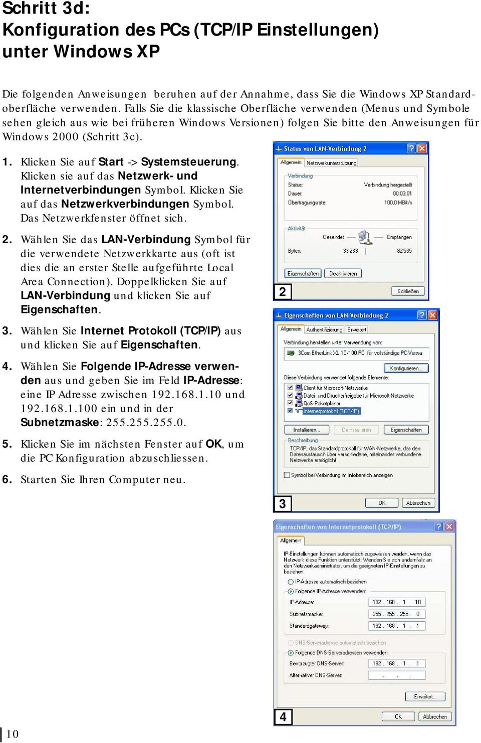 Klicken Sie auf Start -> Systemsteuerung. Klicken sie auf das Netzwerk- und Internetverbindungen Symbol. Klicken Sie auf das Netzwerkverbindungen Symbol. Das Netzwerkfenster öffnet sich. 2.