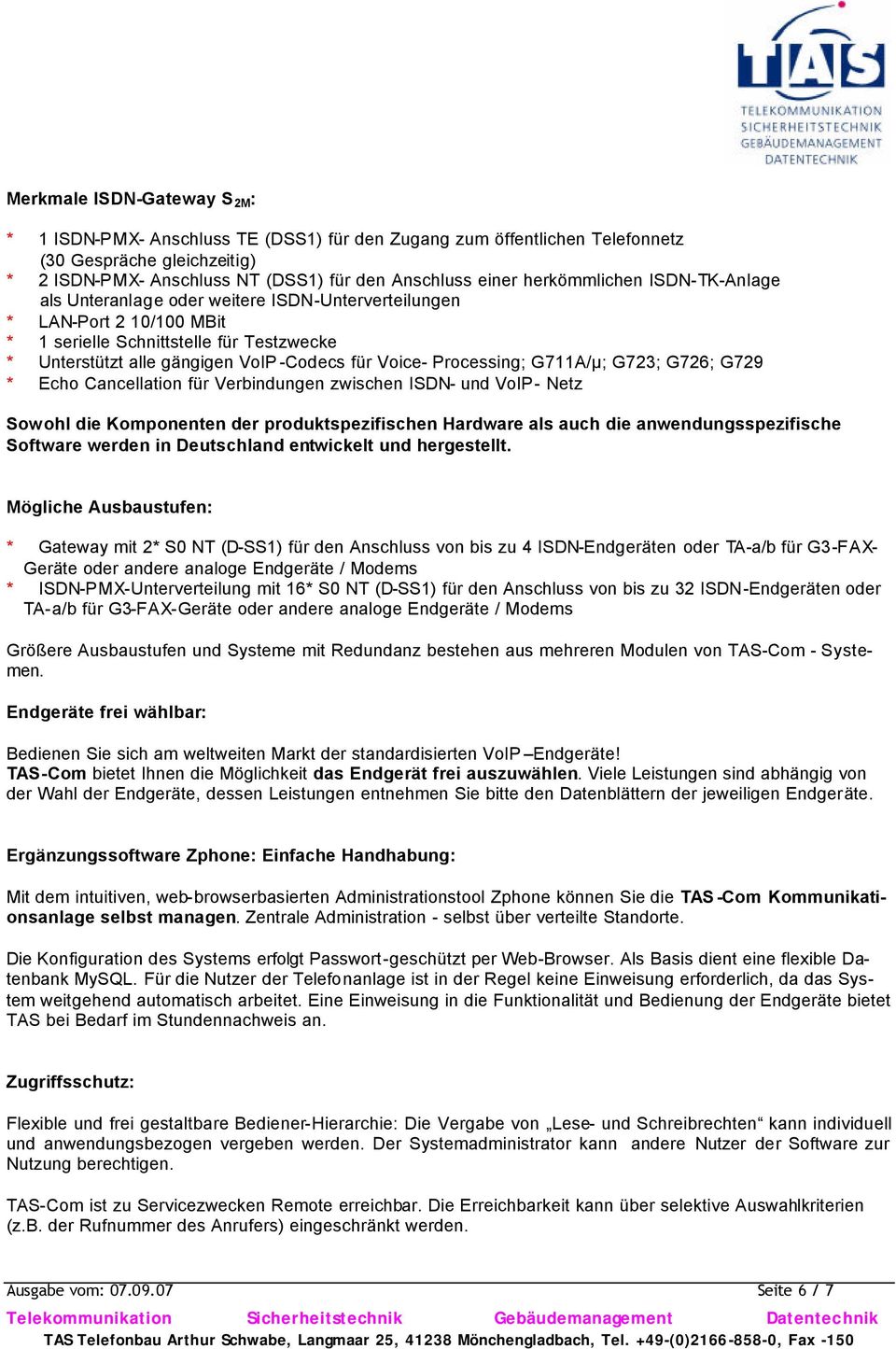 Processing; G711A/µ; G723; G726; G729 * Echo Cancellation für Verbindungen zwischen ISDN- und VoIP- Netz Sowohl die Komponenten der produktspezifischen Hardware als auch die anwendungsspezifische