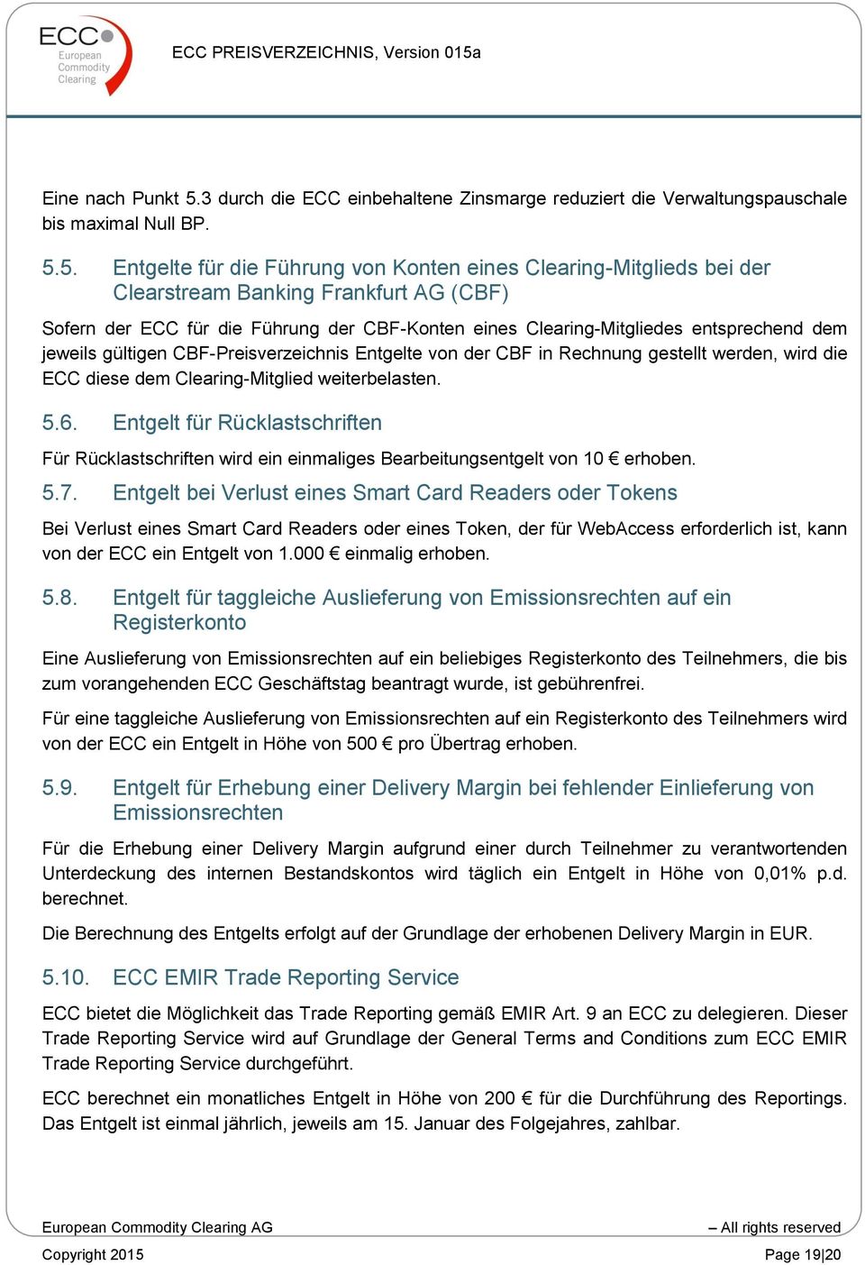 5. Entgelte für die Führung von Konten eines Clearing-Mitglieds bei der Clearstream Banking Frankfurt AG (CBF) Sofern der ECC für die Führung der CBF-Konten eines Clearing-Mitgliedes entsprechend dem