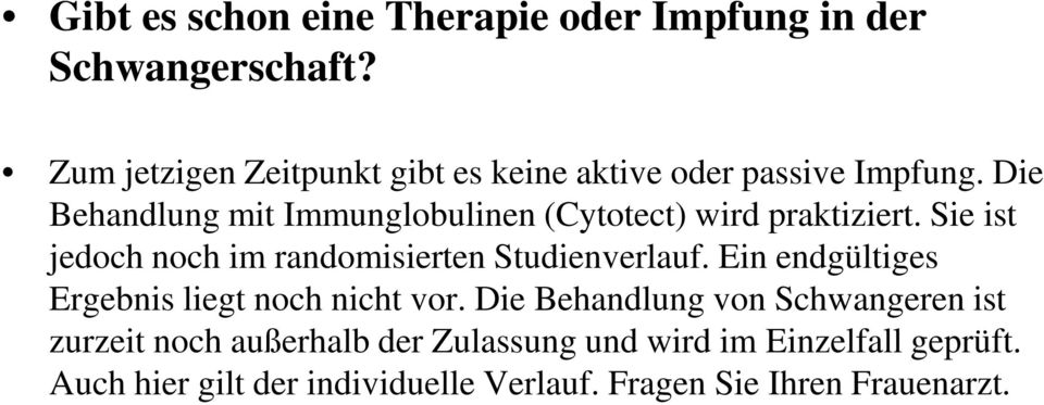 Die Behandlung mit Immunglobulinen (Cytotect) wird praktiziert. Sie ist jedoch noch im randomisierten Studienverlauf.