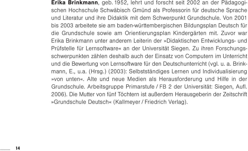 Von 2001 bis 2003 arbeitete sie am baden-württembergischen Bildungsplan Deutsch für die Grundschule sowie am Orientierungsplan Kindergärten mit.