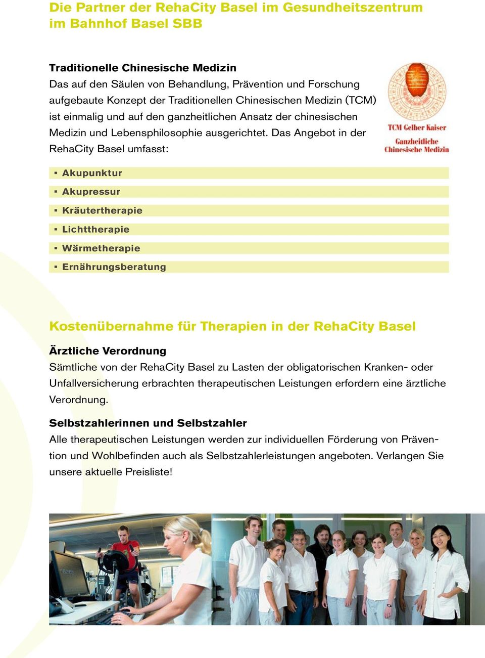 Das Angebot in der RehaCity Basel umfasst: Akupunktur Akupressur Kräutertherapie Lichttherapie Wärmetherapie Ernährungsberatung Kostenübernahme für Therapien in der RehaCity Basel Ärztliche