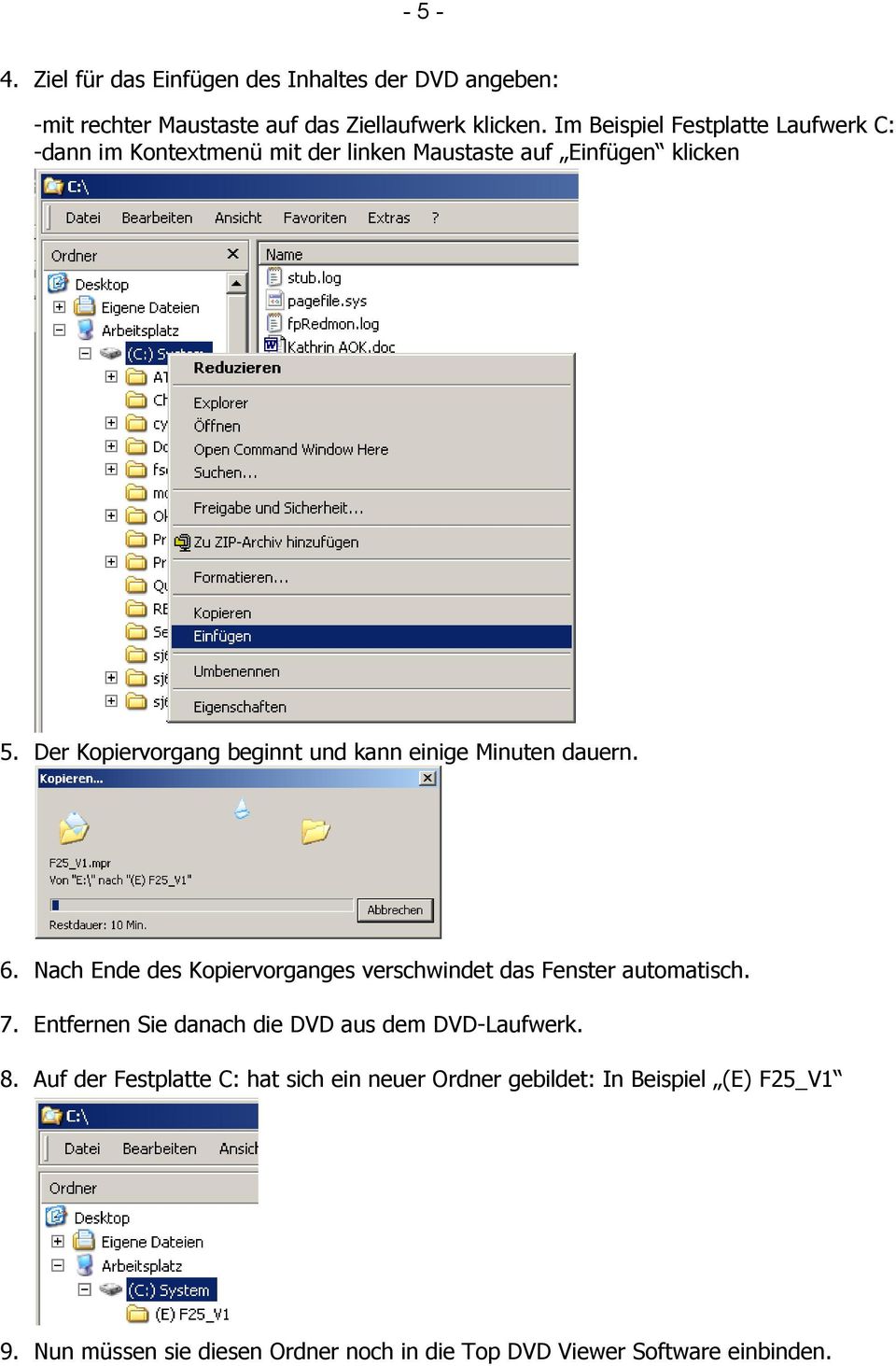 Der Kopiervorgang beginnt und kann einige Minuten dauern. 6. Nach Ende des Kopiervorganges verschwindet das Fenster automatisch. 7.