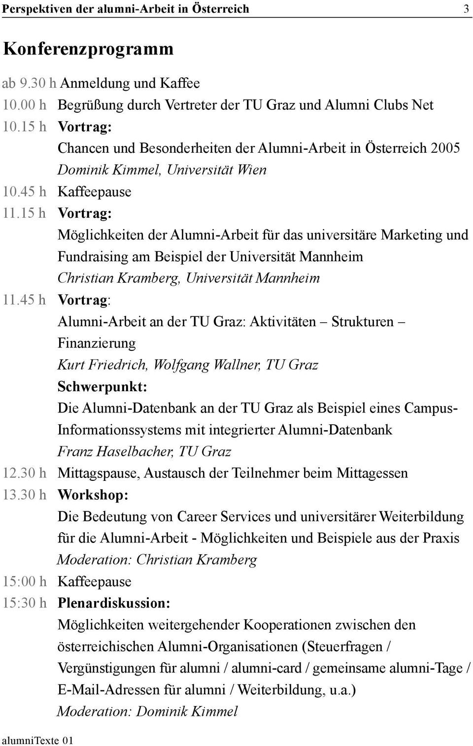 15 h Vortrag: Möglichkeiten der Alumni-Arbeit für das universitäre Marketing und Fundraising am Beispiel der Universität Mannheim Christian Kramberg, Universität Mannheim 11.