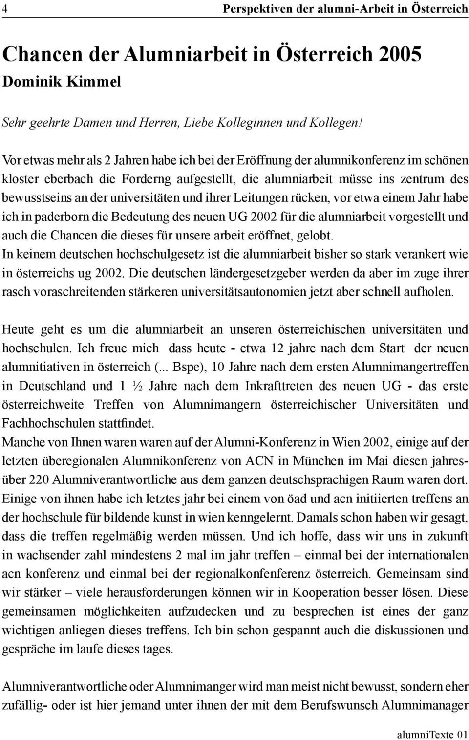 universitäten und ihrer Leitungen rücken, vor etwa einem Jahr habe ich in paderborn die Bedeutung des neuen UG 2002 für die alumniarbeit vorgestellt und auch die Chancen die dieses für unsere arbeit