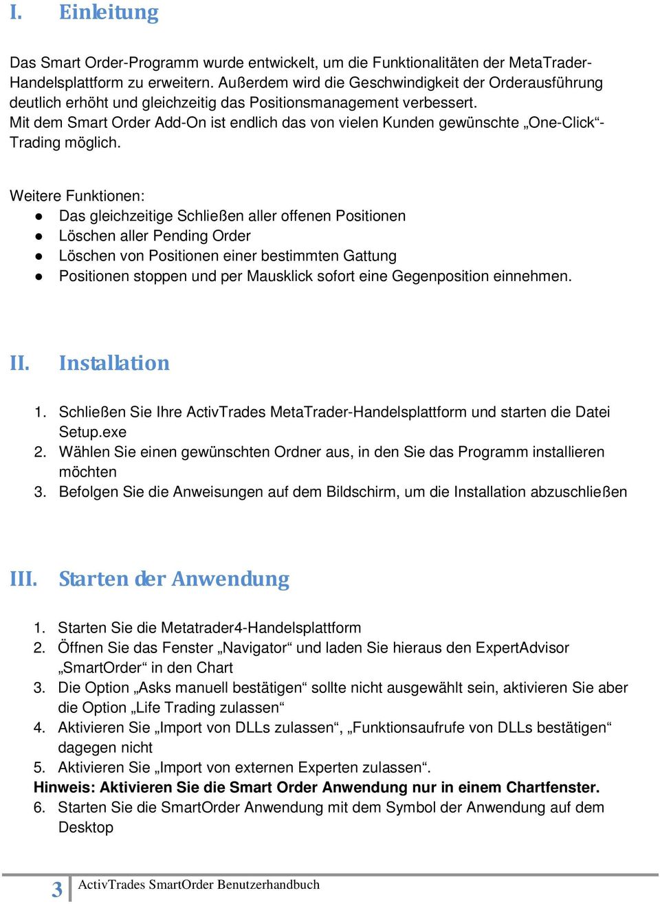 Mit dem Smart Order Add-On ist endlich das von vielen Kunden gewünschte One-Click - Trading möglich.