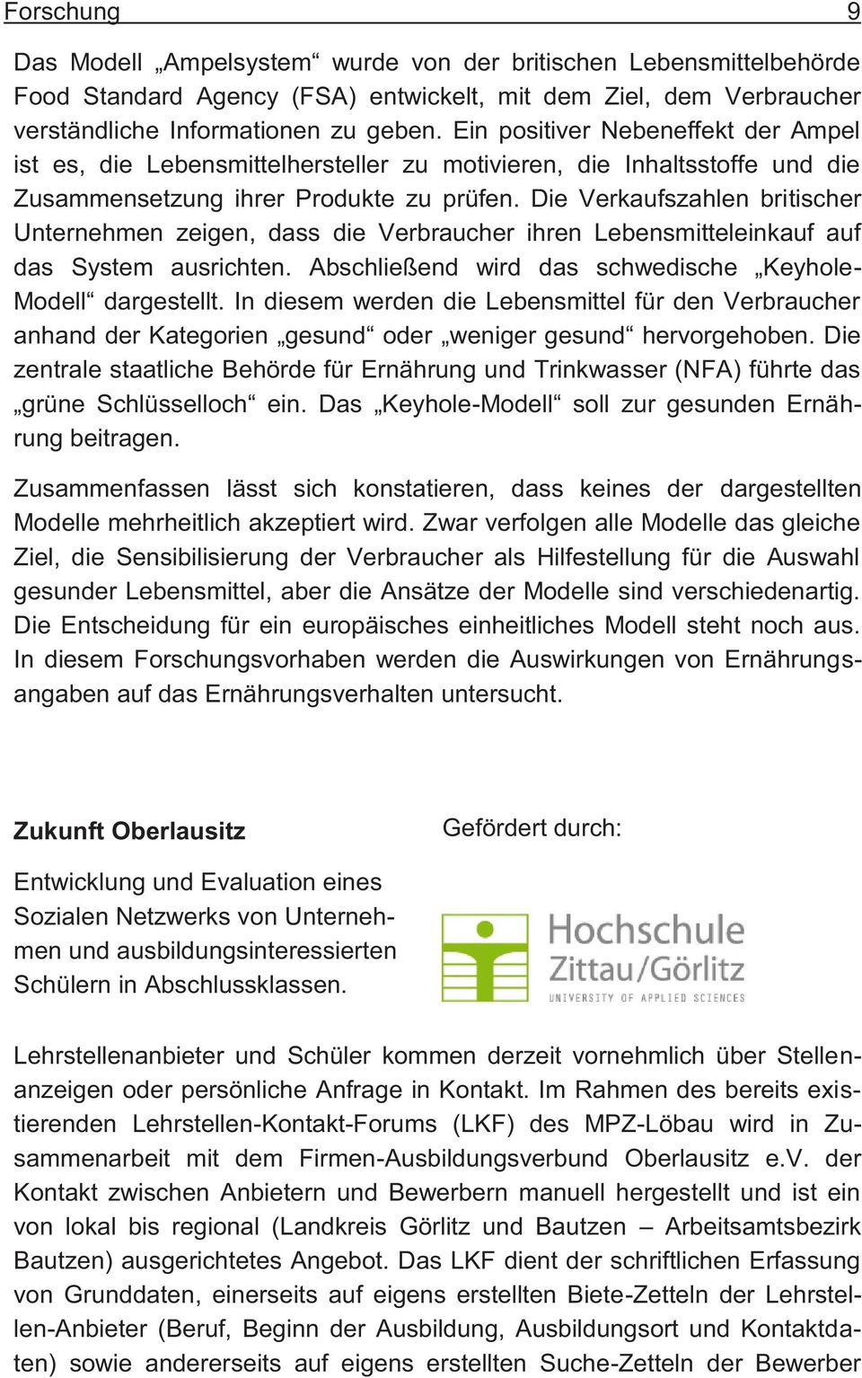 Die Verkaufszahlen britischer Unternehmen zeigen, dass die Verbraucher ihren Lebensmitteleinkauf auf das System ausrichten. Abschließend wird das schwedische Keyhole- Modell dargestellt.