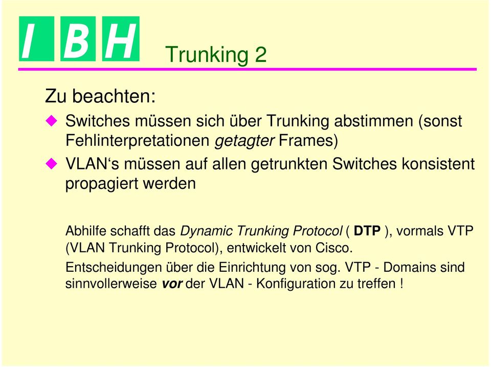 Dynamic Trunking Protocol ( DTP ), vormals VTP (VLAN Trunking Protocol), entwickelt von Cisco.